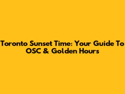 Toronto Sunset Time: Your Guide To OSC & Golden Hours