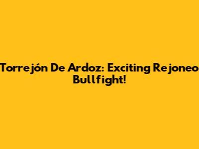 Torrejón De Ardoz: Exciting Rejoneo Bullfight!