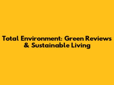 Total Environment: Green Reviews & Sustainable Living