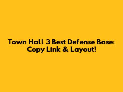 Town Hall 3 Best Defense Base: Copy Link & Layout!
