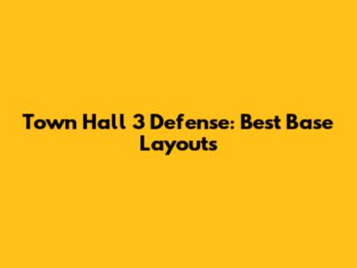 Town Hall 3 Defense: Best Base Layouts