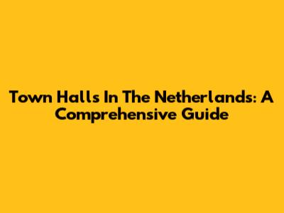 Town Halls In The Netherlands: A Comprehensive Guide