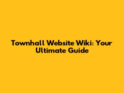 Townhall Website Wiki: Your Ultimate Guide