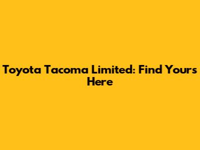 Toyota Tacoma Limited: Find Yours Here