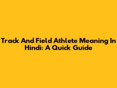 Track And Field Athlete Meaning In Hindi: A Quick Guide
