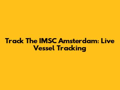 Track The IMSC Amsterdam: Live Vessel Tracking