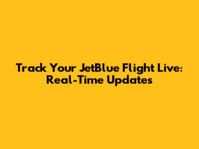 Track Your JetBlue Flight Live: Real-Time Updates