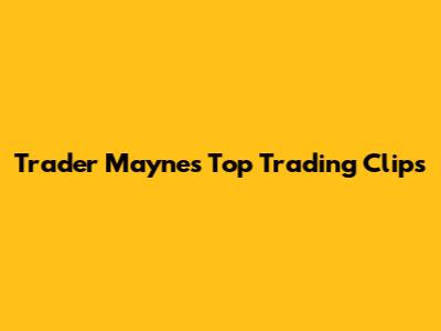Trader Mayne's Top Trading Clips