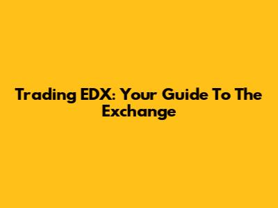 Trading EDX: Your Guide To The Exchange