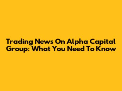 Trading News On Alpha Capital Group: What You Need To Know
