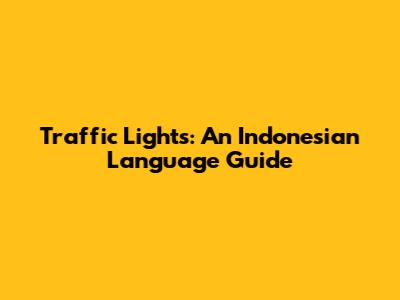 Traffic Lights: An Indonesian Language Guide