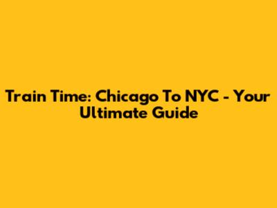 Train Time: Chicago To NYC - Your Ultimate Guide