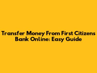 Transfer Money From First Citizens Bank Online: Easy Guide