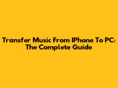 Transfer Music From IPhone To PC: The Complete Guide