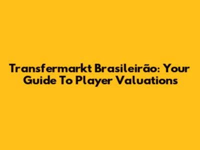 Transfermarkt Brasileirão: Your Guide To Player Valuations