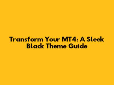 Transform Your MT4: A Sleek Black Theme Guide