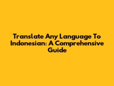 Translate Any Language To Indonesian: A Comprehensive Guide