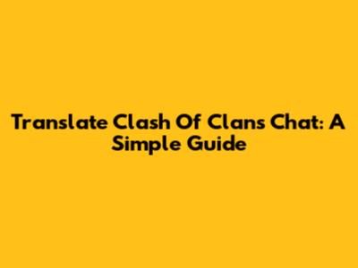 Translate Clash Of Clans Chat: A Simple Guide