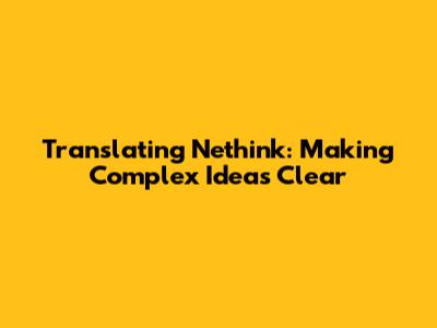 Translating 'Nethink': Making Complex Ideas Clear
