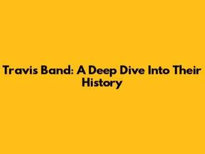 Travis Band: A Deep Dive Into Their History