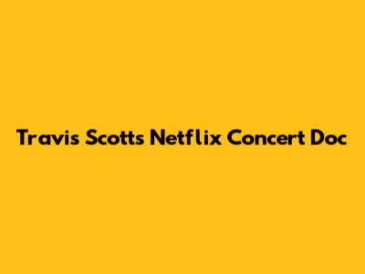 Travis Scott's Netflix Concert Doc