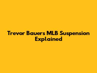 Trevor Bauer's MLB Suspension Explained