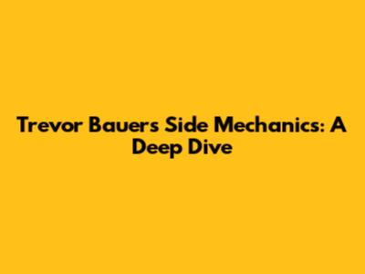 Trevor Bauer's Side Mechanics: A Deep Dive