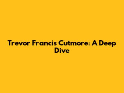 Trevor Francis Cutmore: A Deep Dive