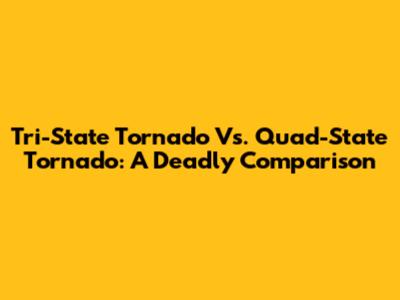 Tri-State Tornado Vs. Quad-State Tornado: A Deadly Comparison