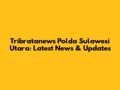 Tribratanews Polda Sulawesi Utara: Latest News & Updates