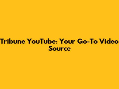 Tribune YouTube: Your Go-To Video Source