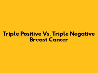 Triple Positive Vs. Triple Negative Breast Cancer