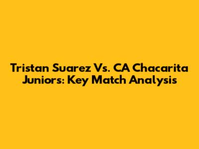 Tristan Suarez Vs. CA Chacarita Juniors: Key Match Analysis