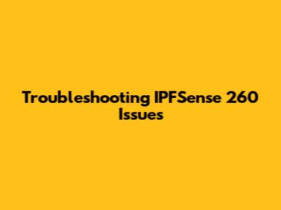 Troubleshooting IPFSense 260 Issues