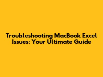 Troubleshooting MacBook Excel Issues: Your Ultimate Guide