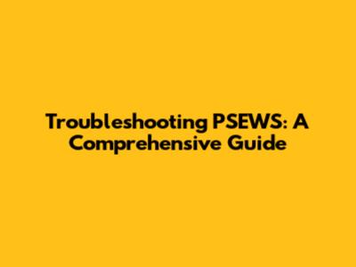 Troubleshooting PSEWS: A Comprehensive Guide