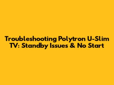 Troubleshooting Polytron U-Slim TV: Standby Issues & No Start