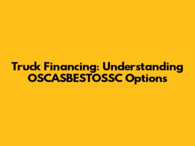 Truck Financing: Understanding OSCASBESTOSSC Options