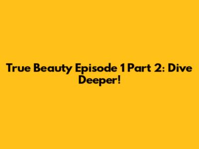 True Beauty Episode 1 Part 2: Dive Deeper!