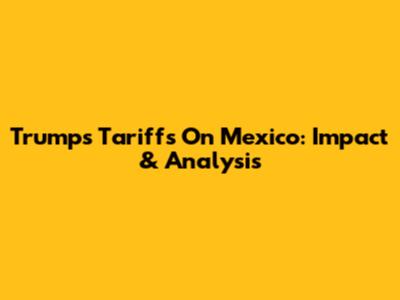 Trump's Tariffs On Mexico: Impact & Analysis