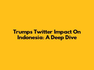 Trump's Twitter Impact On Indonesia: A Deep Dive