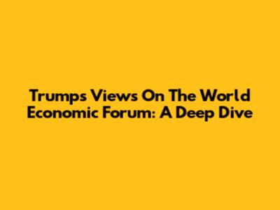 Trump's Views On The World Economic Forum: A Deep Dive