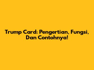 Trump Card: Pengertian, Fungsi, Dan Contohnya!