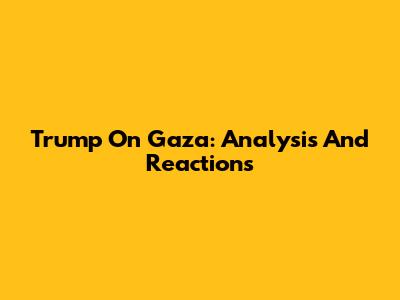 Trump On Gaza: Analysis And Reactions