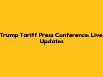 Trump Tariff Press Conference: Live Updates