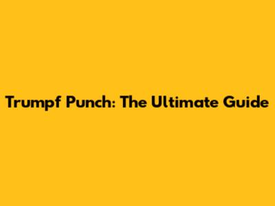 Trumpf Punch: The Ultimate Guide