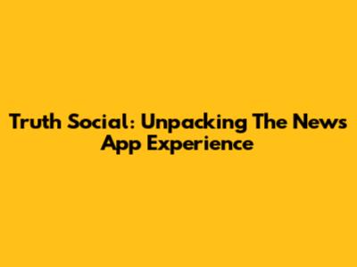 Truth Social: Unpacking The News App Experience