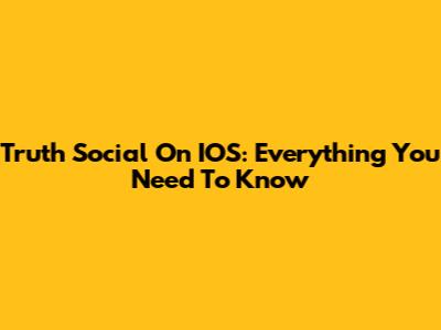 Truth Social On IOS: Everything You Need To Know
