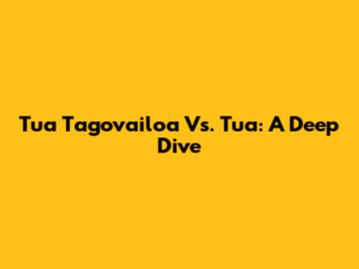 Tua Tagovailoa Vs. Tua: A Deep Dive