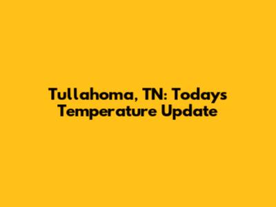 Tullahoma, TN: Today's Temperature Update